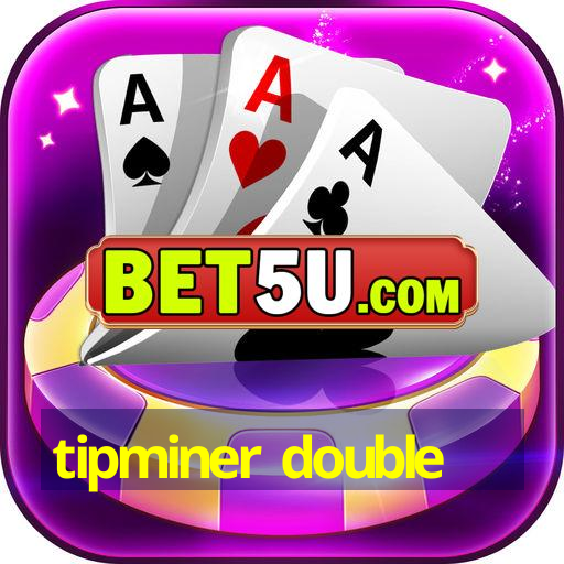 tipminer double